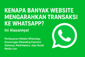 Kenapa Banyak Website Mengarahkan Transaksi ke WhatsApp?